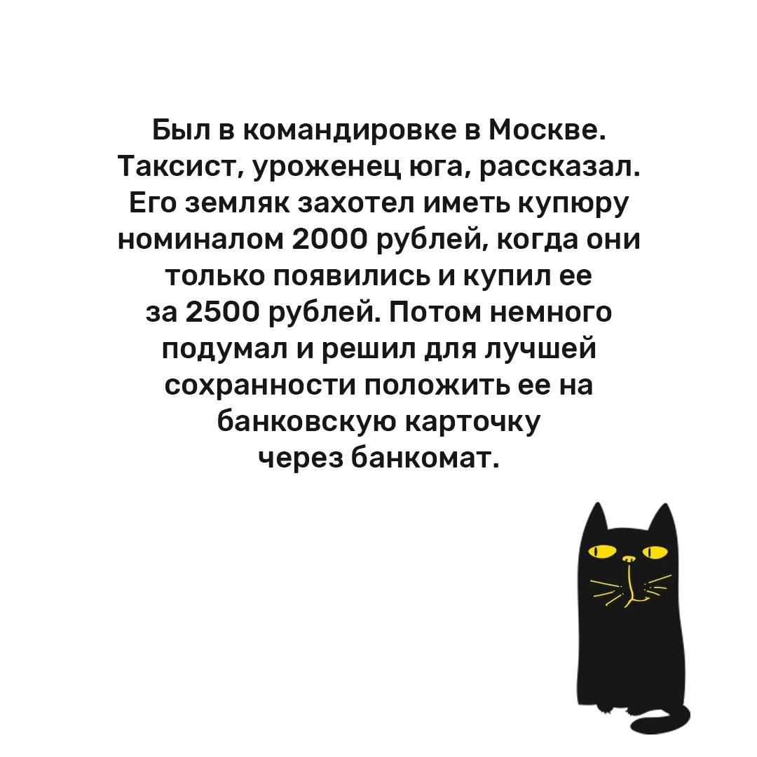 Был в командировке в Москве Таксист уроженец юга рассказал Его земляк захотел иметь купюру номиналом 2000 рублей когда они только появились и купил ее за 2500 рублей Пптпм немного подумал и решил для лучшей сохранности положить ее на Банков жук карточку через банкомат