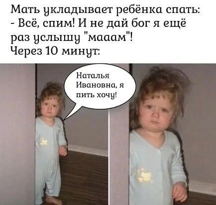 Мать укладывает ребёнка спать Всё спим И не дай бог я ещё раз услышу мааам Через 10 минут Наталья Ивановна я пить хочу