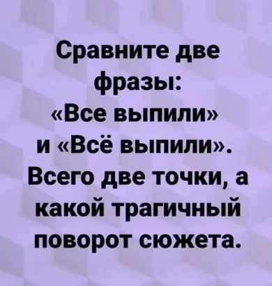 Сравните две фразы Все выпили и Всё выпили Всего две точки а какой трагичный поворот сюжета