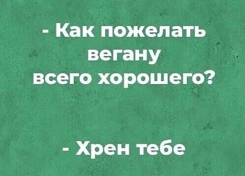 Как пожелать вегану всего хорошего Хрен тебе