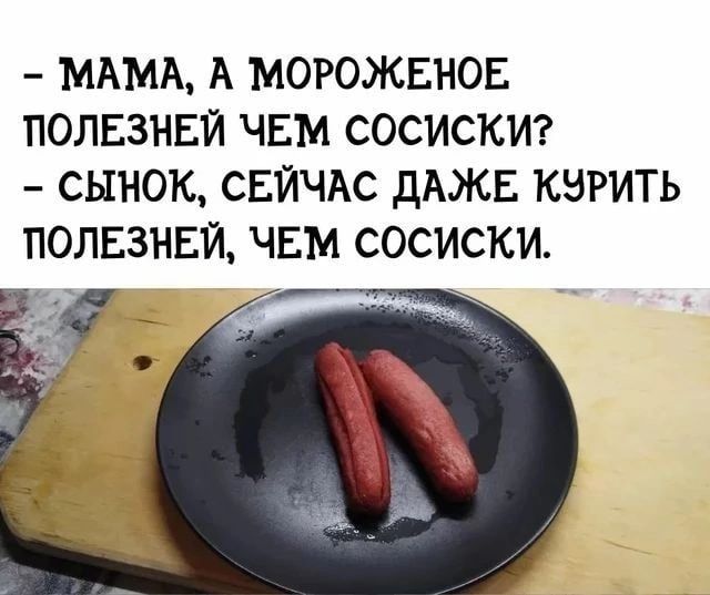 МАМА А морожннов ПОЛЕЗНЕЙ ЧЕМ сосискт сынок СЕЙЧАС дАЖЕ кзрить полвзнвй ЧЕМ сосиски
