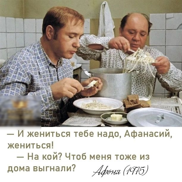И жениться тебе надо Афанасий жениться На кой Чтоб меня тоже из дома выгнали духа