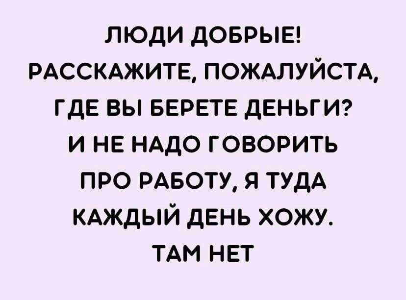 люди доврывв рдссмжитв ПОЖАЛУЙСТА ГДЕ вы вврвтв деньгиг и нв НАДО говорить про РАБОТУ я ТУДА КАЖДЫЙ двнь хожу ТАМ нвт
