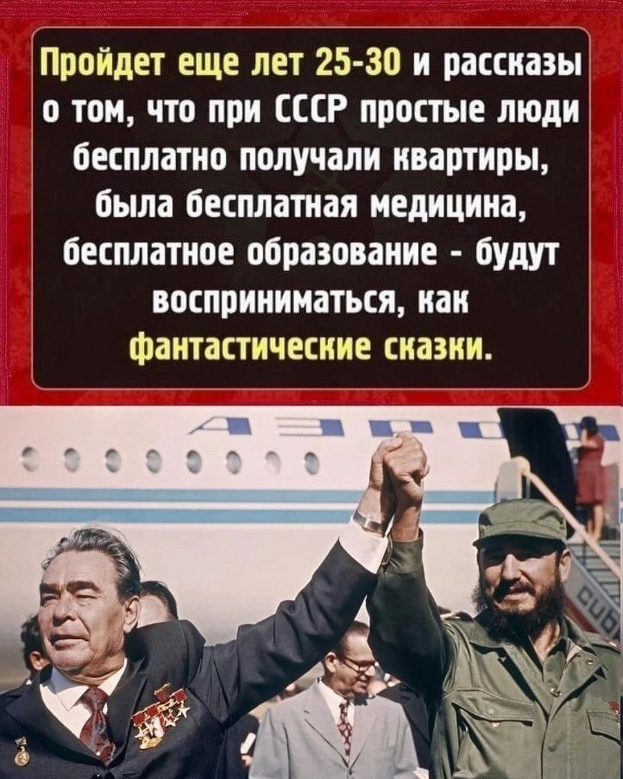 Пройдет еще лет 25 30 и рассиааы о том по при ССР простые люди бесплатно получали квартиры была бесплатная медицина бесплатное образование будут восприниматься как фантастические сназни