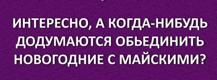 ИНТЕРЕСНО А КОГДА НИБУДЬ дОДУМАЮТСЯ ОБЬЕДИНИТЬ НОВОГОДНИЕ С МАЙСКИМИ