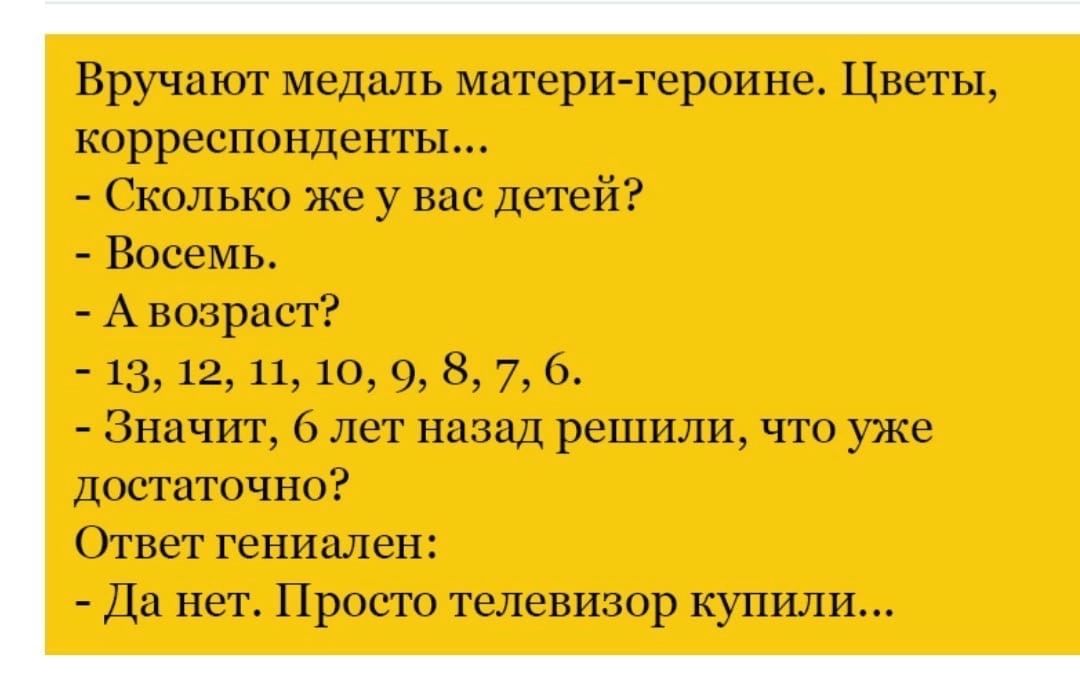Вручактг медаль матери героине Цветы корреспондент Сколько же у вас детей Восемь А возраст 13 12 1110 9 Б 7 6 Значит лет назад решили что уже достаточно Ответ гениален Да нет Просто телевизор купили