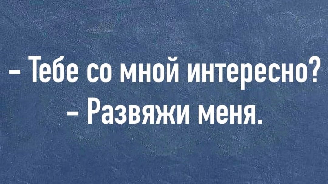 Тебе со мной интересно Развяжи меня