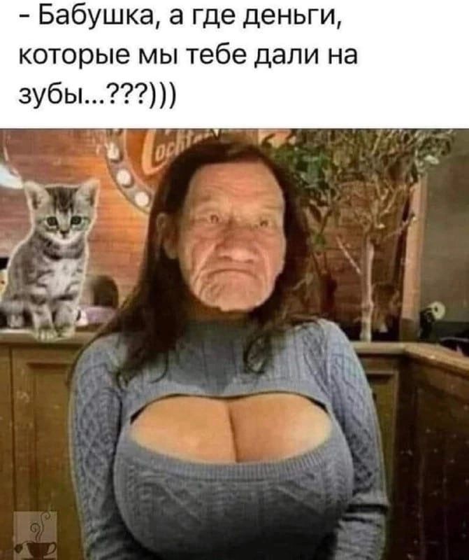 Бабушка а где деньги которые мы тебе дали на зубы У