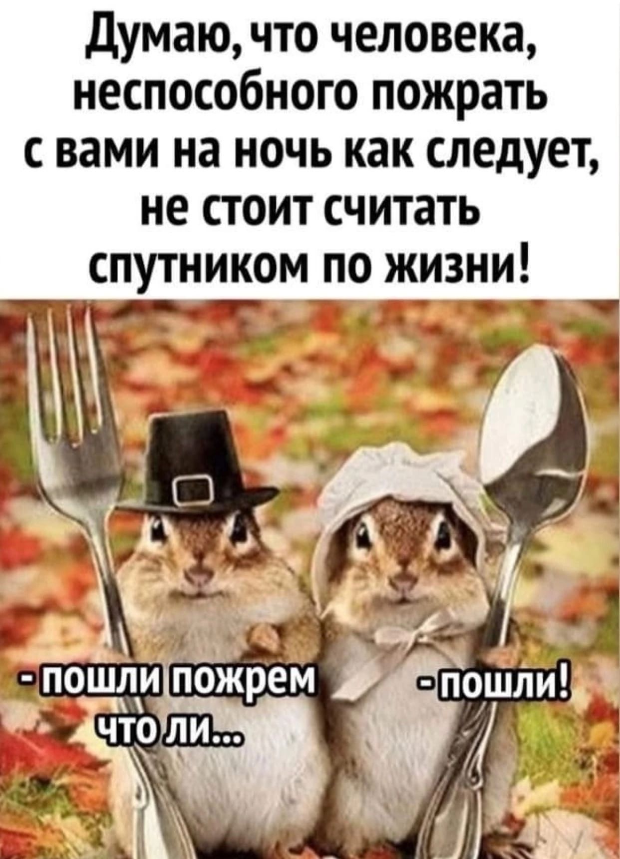 думаю что человека неспособного пожрать с вами на ночь как следует не стоит считать спутником по жизни