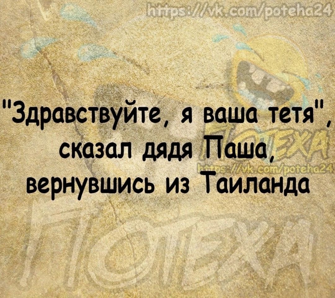 Здравствуйте я вцща тетя_ сказал дядя Па вернувшись из Тайланда