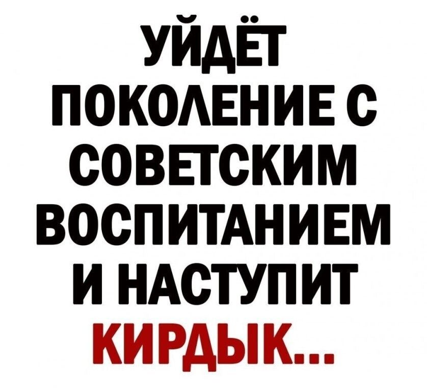 уйдёт покодвнив с совыским воспитАнивм и НАступит