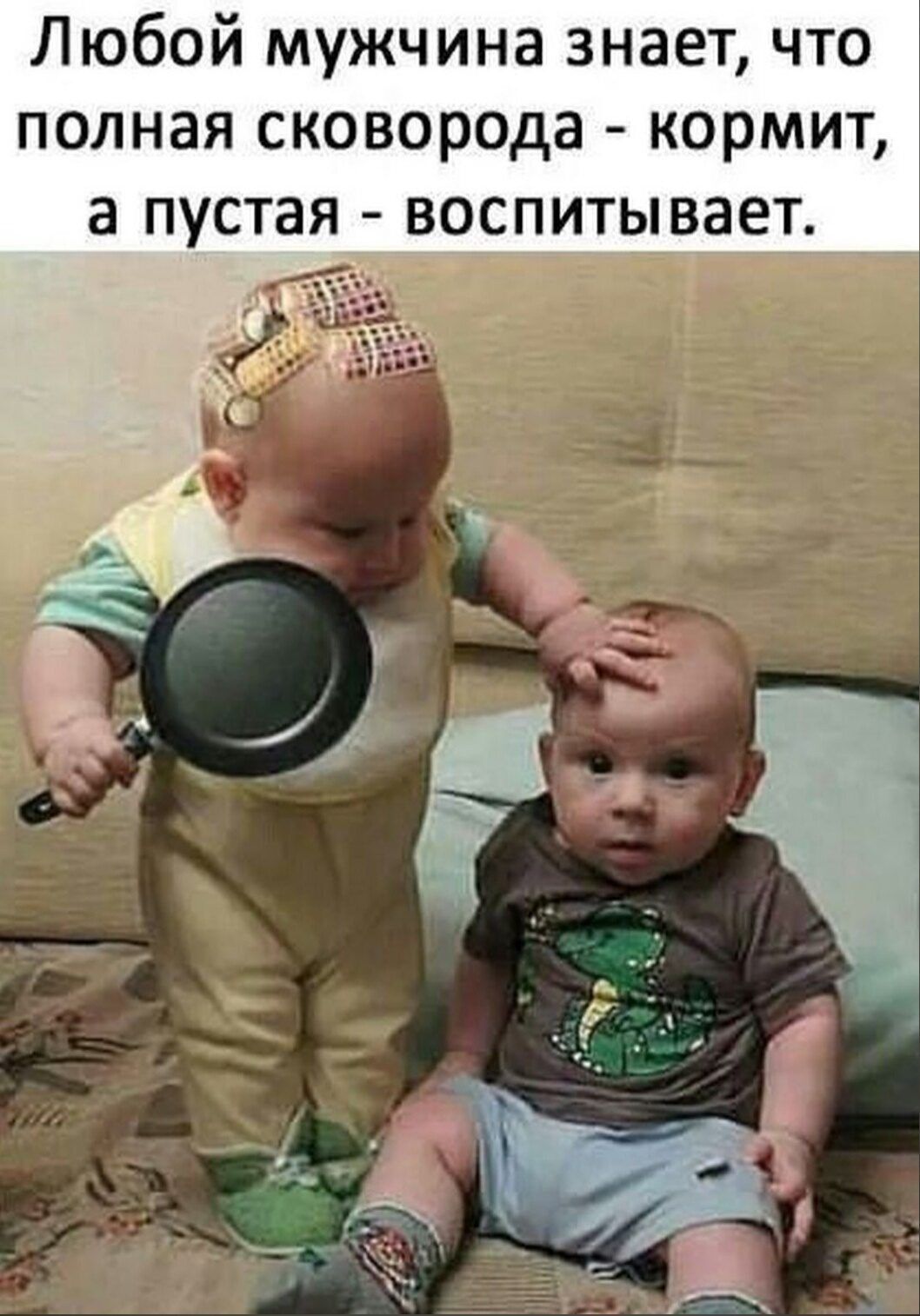 Любой мужчина знает что полная сковорода кормит а пустая воспитывает