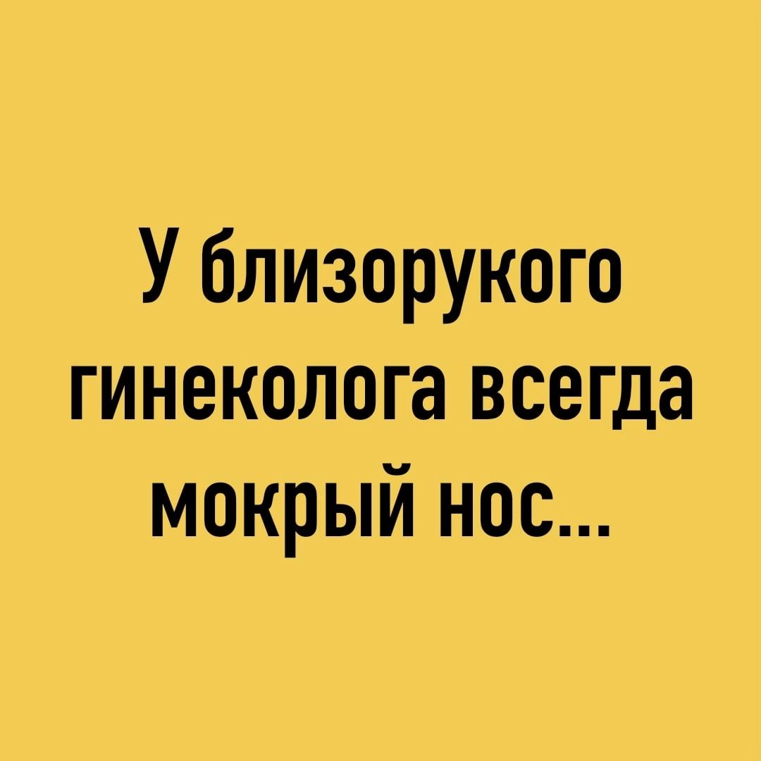 У близорукого гинеколога всегда мокрый нос