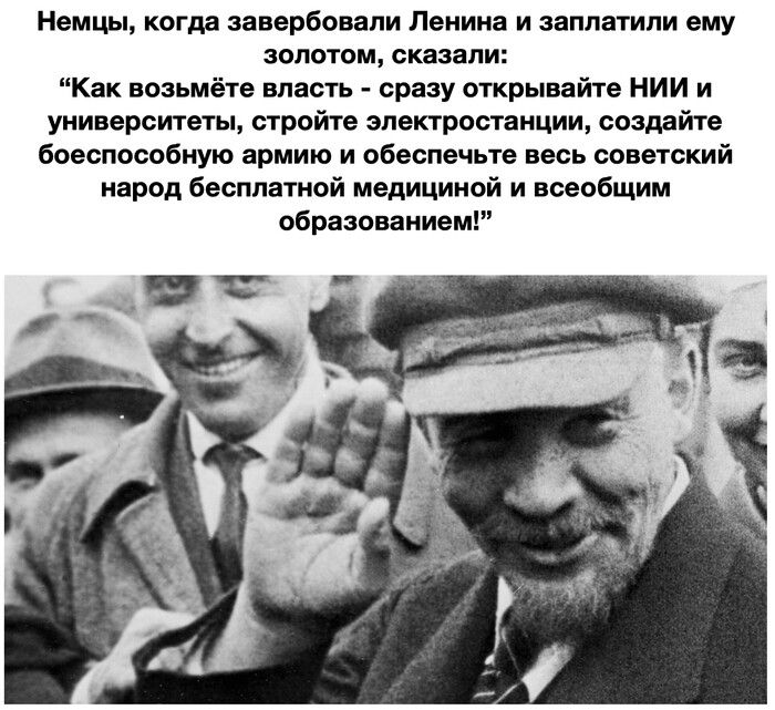 Немцы когда авербовапи Ленина и заплатили ему золотом сказали Как возьмёте впасть _ сразу открывайте нии и УНИВЕРСИТИЫ СТПОЙТЕ ШРОБУБНЦИИ создайте Боаспособиую армию и обеспечьте ввсь советский народ бесппппчой мвдициипй и всвпбщим образоваиием