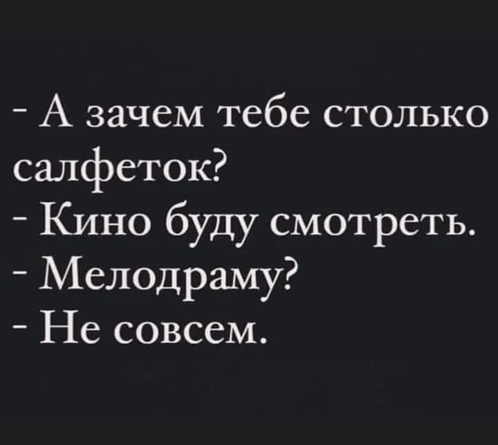 А зачем тебе столько салфеток Кино буду смотреть Мелодраму Не совсем