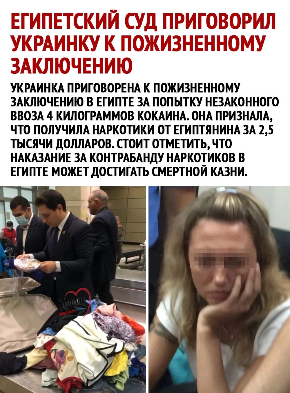 ЕГИПЕТСКИЙ СУД ПРИГ ОРИЛ УКРАИНКУ К ПОЖИЗНЕННОМУ ЗАКЛЮЧЕНИЮ УКРАИНКА ПРИГОВОРЕНА К ПОЖИЗНЕННОМУ ЗАКЛЮЧЕНИЮ В ЕГИПТЕ ЗА ПОПЫТКУ НЕЗАКОННОГО ВВОЗА 4 КИЛОГРАММОВ КОКАИНА ОНА ПРИЗНАЛА ЧТО ПОЛУЧИЛА НАРКОТИКИ ОТ ЕГИПТЯНИНА ЗА 15 ТЫСЯЧИ дОЛПАРОВ СТОИТ ОТМЕТИТЬ ЧТО НАКАЗАНИЕ ЗА КОНТРАБАНдУ НАРКОТИКОВ В ЕГИПТЕ МОЖЕТ ЦОСТИГАТЬ СМЕРТНОЙ КАЗНИ