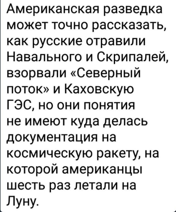 Американская разведка может точно рассказать как русские отравили Навального и Скрипапей взорвали Северный поток и Каховскую ГЭС но они понятия не имеют куда делась документация на космическую ракету на которой американцы шесть раз летали на Луну