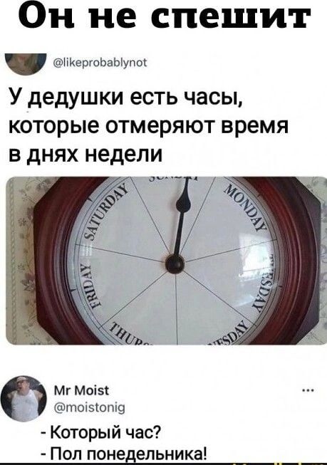 Он не спешит МИершЬаЬЫпо У дедушки есть ЧЗСЫ КОТОРЫЕ отмеряют время В дНЯХ недели Мг моізі шпокзюшкд Который час Поп поне ельника