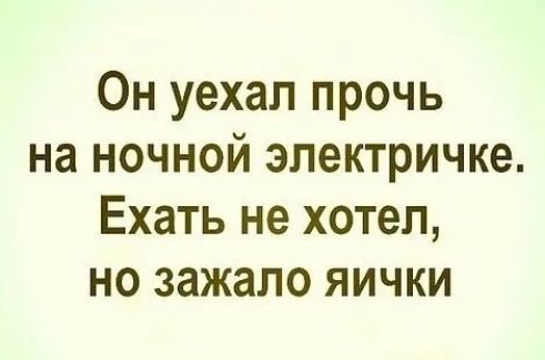 Он уехал прочь на ночной электричке Ехать не хотел но зажало яички