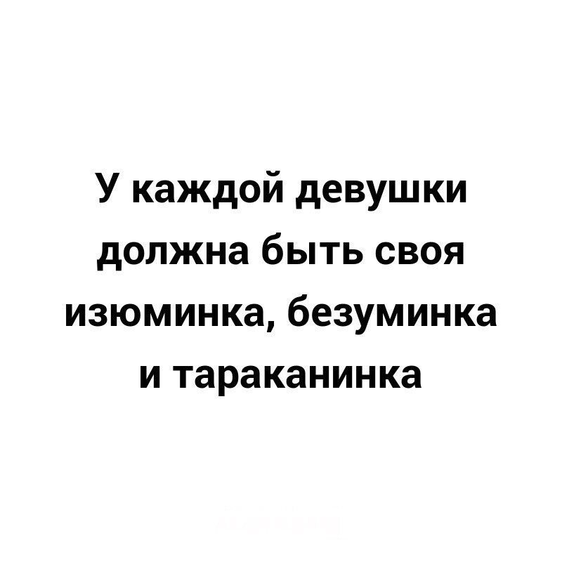 У каждой девушки должна быть своя изюминка безуминка и тараканинка