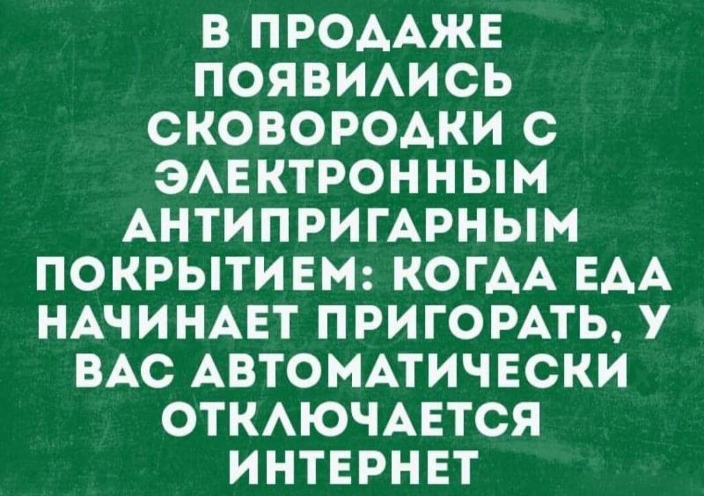 В ПРОААЖЕ ПОЯВИАИСЬ СКОВОРОАКИ С ЭАЕКТРОННЫМ АНТИПРИГАРНЫМ ПОКРЫТИЕМ КОГАА ЕАА НАЧИНАЕТ ПРИГОРАТЬ У ВАС АВТОМАТИЧЕСКИ ОТКАЮЧАЕТСЯ ИНТЕРНЕТ