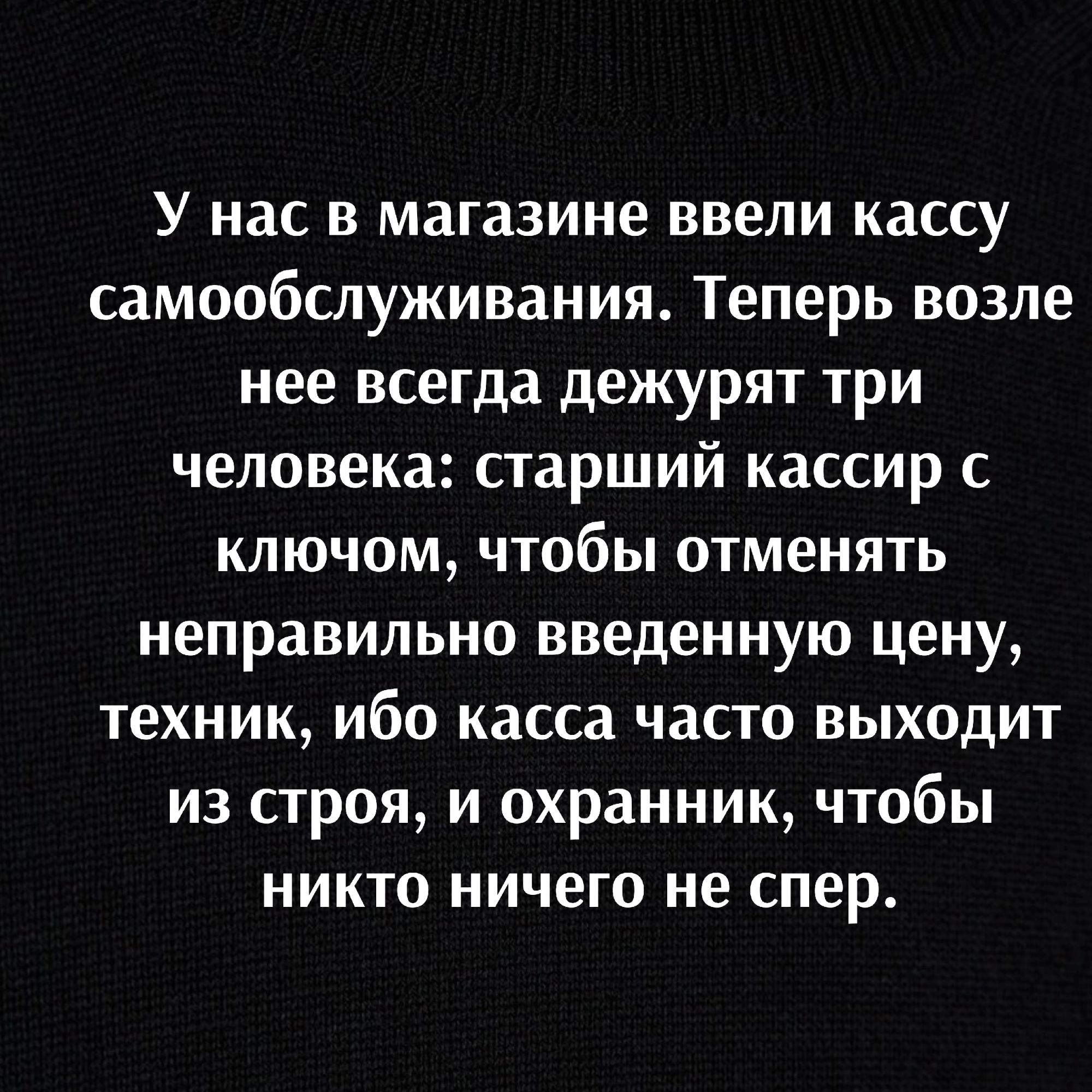 У нас в магазине ввели кассу самообслуживания Теперь возле нее всегда дежурят три человека старший кассир с ключом чтобы отменять неправильно введенную цену техник ибо касса часто выходит из строя и охранник чтобы никто ничего не спер