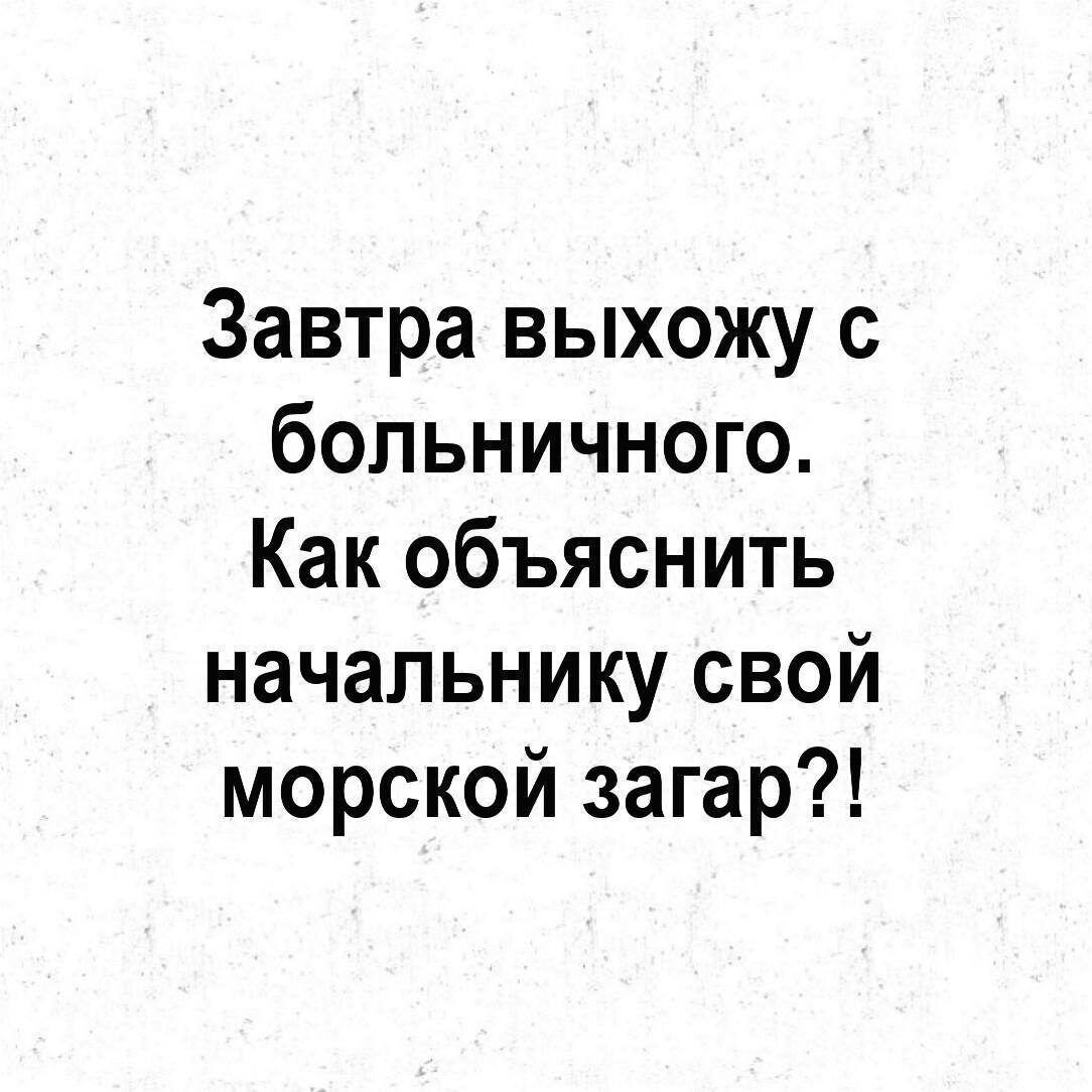 Завтра выхожу с больничного Как объяснить начальнику свой морской загар