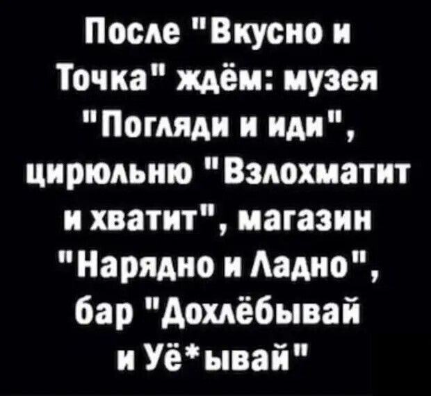 После Вкусно и Точка ждём музея Погщи и иди цирюльню Взлохиатит и хватит магазин изрядно и Аадио бар Аохдёбываі и Уёывай