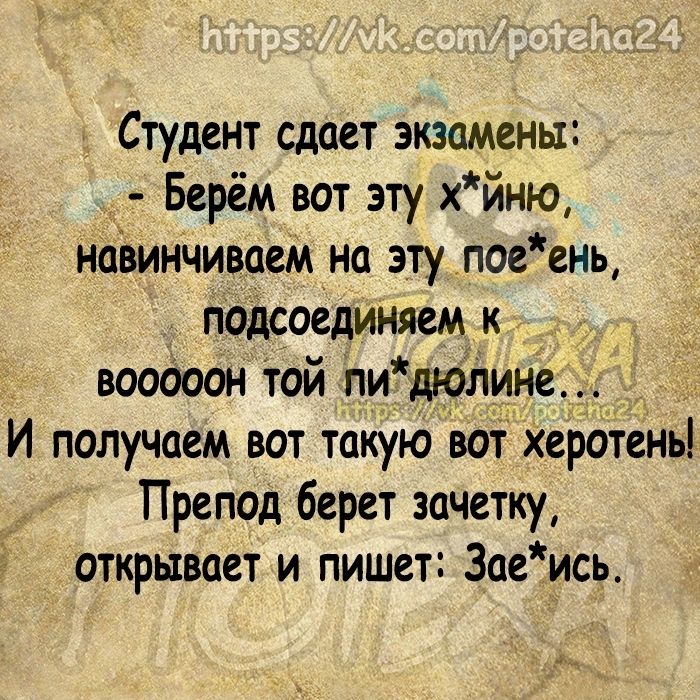 7 Студент сдает экзамены Берём вот эту хйню наЬинчиваем на эту поеень Подсоединяем к вооооон той ли дюттинед И получат вот такую вот херотеиь Препод берет зачетку открывает и пишет Заеись
