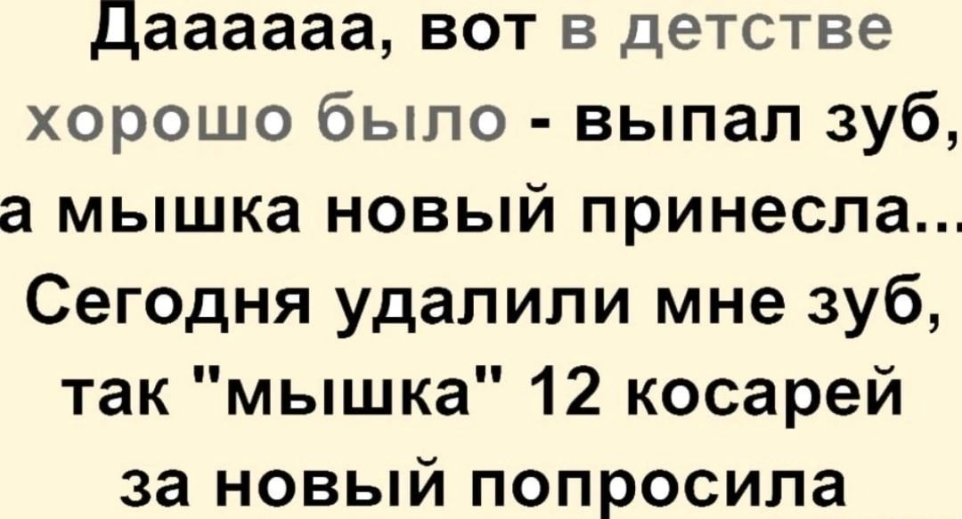 Даааааа вот в детстве хорошо было выпал зуб а мышка новый принесла Сегодня удалили мне зуб так мышка 12 косарей за новый попросила