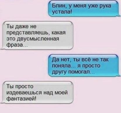 __ Тыдаже не представляешь такая это двусмыслениая фраза ___и Ты просто издвваешься над моей фантазией