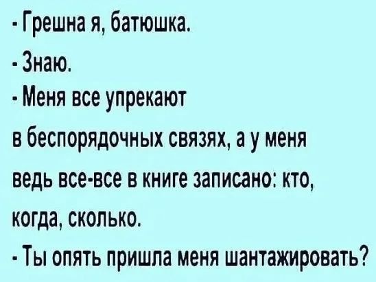 Грешна я батюшка Знаю Меня все упрекают в беспорядочных связях а у меня ведь все все в книге записано кто когда сколько Ты опять пришла меня шантажировать
