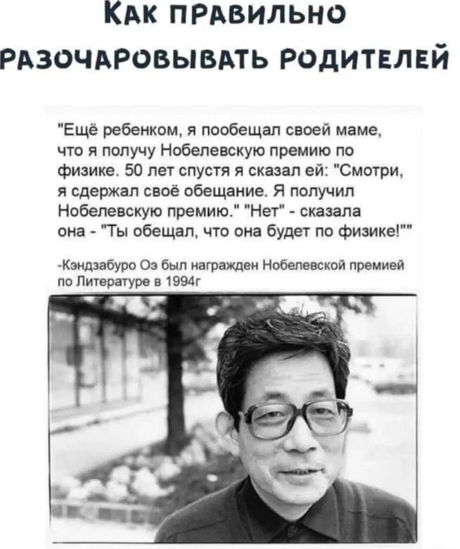 КАК пРАвильно Рдзочдровывмь Родитвлвй Еще ребенком и паобещап своей маме что я получу Нобелевскую премию по физике 50 пет служил и сказал ей Смотри я сдержал свое обещание я получил Нобелевскую премию Не сказала она _ Ты обещан что она Будет по физике индииро 0 был иагрщви Нвбелнвскпв премией по Пишитура в 1994г