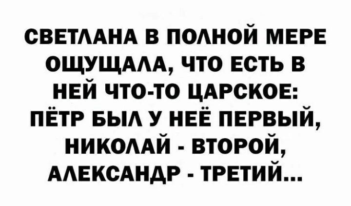 СВЕТААНА в ПОАНОЙ МЕРЕ ощущдм что Есть в НЕЙ что то ЦАРСКОЕ ПЁТР выд У НЕЁ ПЕРВЫЙ никоААй второй ААЕксАндР ТРЕТИЙ