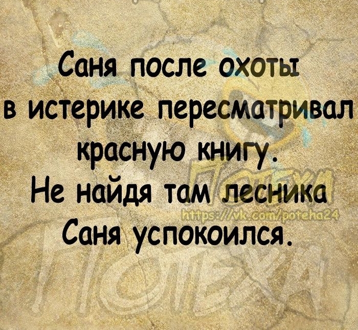 Саня после охоты иСтерике пересматривал красНую книгу Не найдя там лесника Саня успокоился