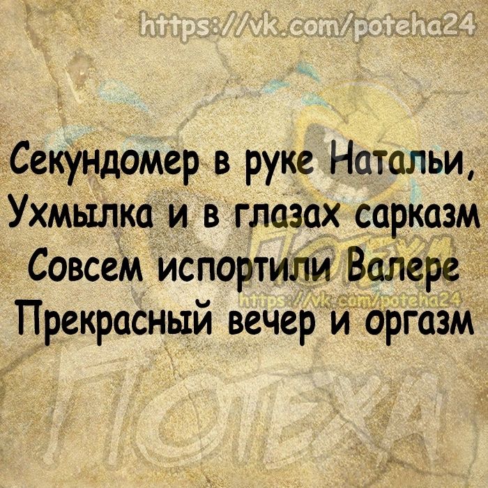 Секундомер в руке Натальи Ухмылка и в глазах сарказм Совсем иСпортили Валере Прекрасный вечер и Оргазм