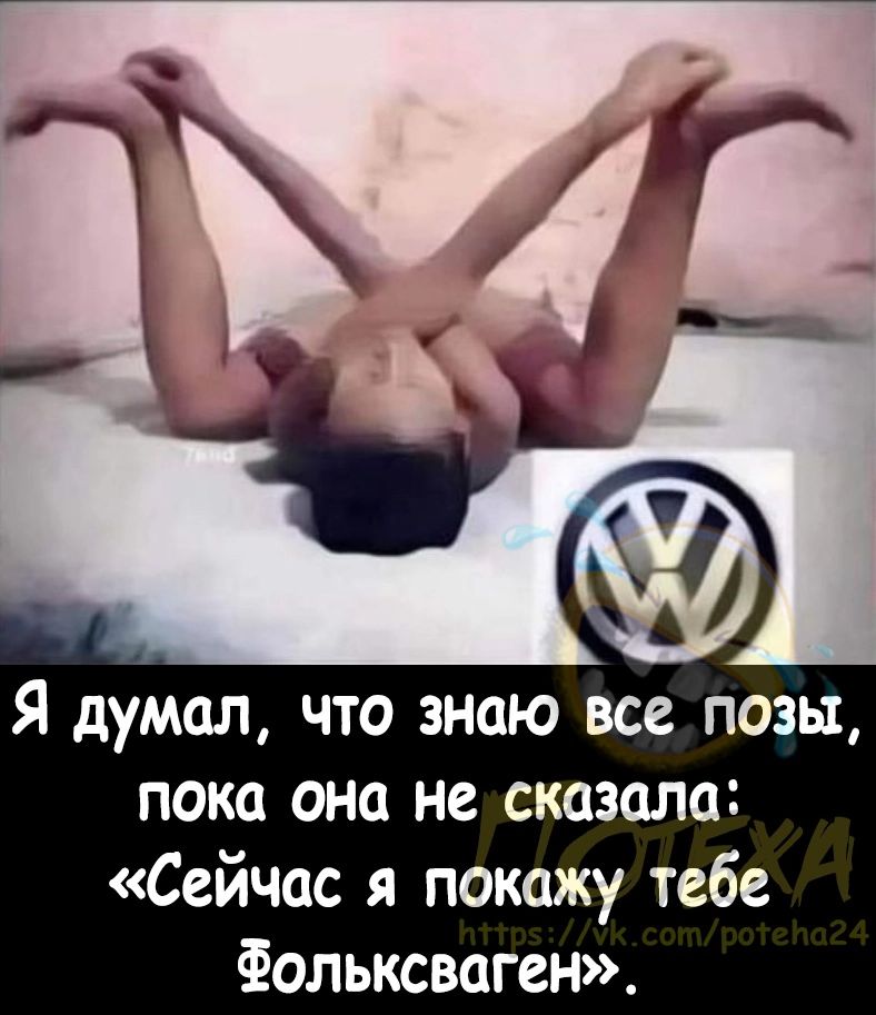 я думал что знаю все позы пока она не сказала Сейчас я покажу тебе Фольксваген