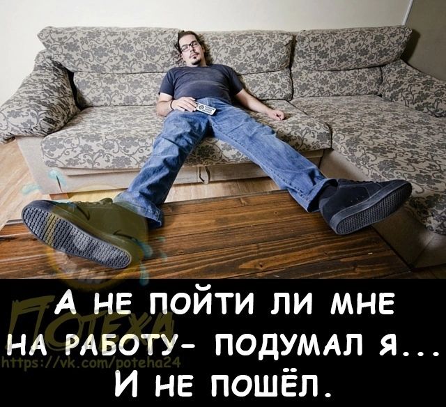 А де пойти ли мне НА РАБОТУ подумдл я И НЕ пошёл