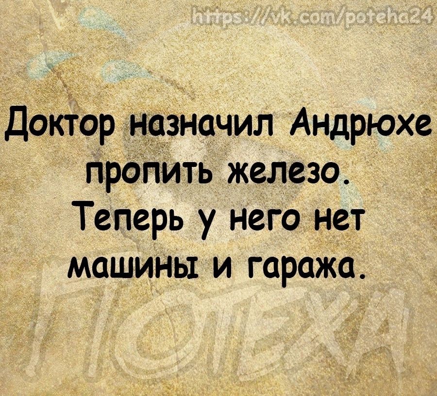 ц Доктор назначил Андрюха проПить железо Теперь у него нет машины и гаража