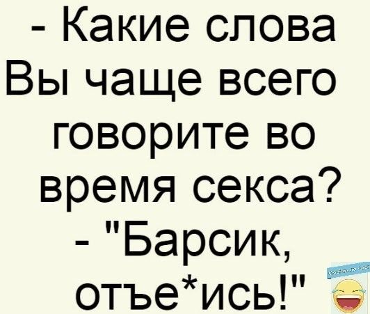 Какие слова Вы чаще всего говорите во время секса Барсищ отъеись