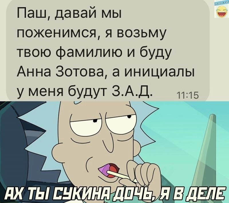 Паш давай мы поженимся я возьму твою фамилию и буду Анна Зотова а инициалы у меня будут ЗАД 5