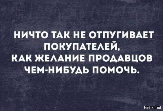 ничто ТАК нв отпугивАЕт ПОКУПАТЕАЕЙ кдк жвмнив промвцов ЧЕМ НИБУАЬ помочь тч