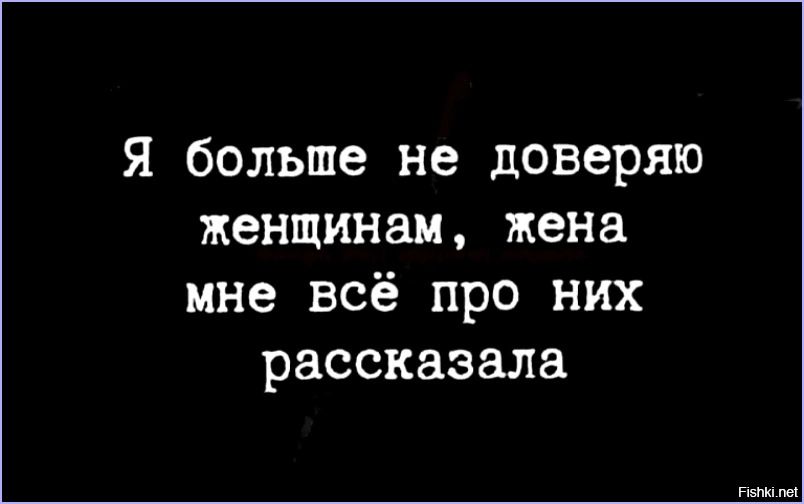 я больше не доверяю женщинам жена мне всё про них рассказала