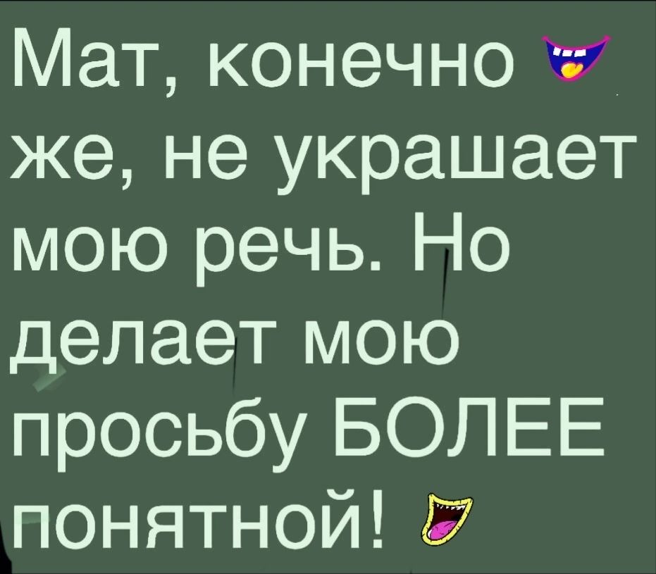 Мат конечно ті же не украшает мою речь Но делает мою просьбу БОЛЕЕ понятной Б