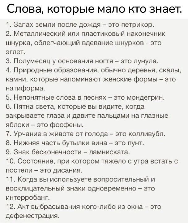 слова которые мало КТО знает 1 Запах земли после дождя _ это петрикор 2 Металлический или пластиковый наконечник шнурка облегчающий вдевание шнурков это атлет з Полумесяц у основания ногтя это лунулв 4 Природные образованиж обычно деревья окопы камни которые напоминают женские формы 7 это изтиформа 5 Непонятные слова в песнях это мондегрин о Пятна света которые вы видите когда закрываете глаза и д