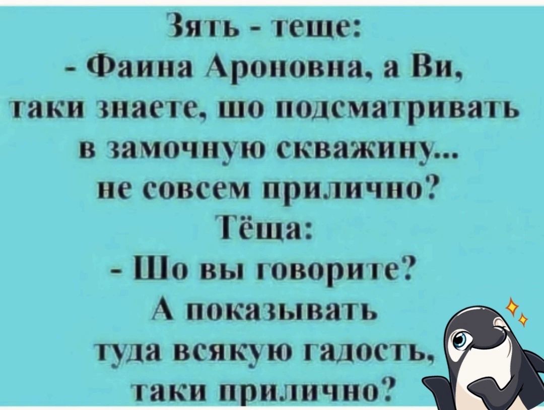 п гь геше Фаина Ароновна и Ви пики знаете шо подсмалривапь в тамочную скважину не совсем прилично Тёща Шо вы говорите А покатывать ту а всякую падость таки прилично