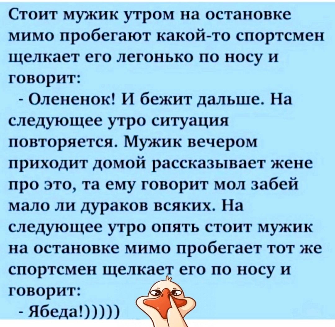 Стоит мужик утром на остановке мимо пробегают какой то спортсмен щелкает его легонько по носу и говорит Олеиеиок И бежит дальше На следующее утро ситуация повторяется Мужик вечером приходит домой рассказывает жене про это та ему говорит мол забей мало ли дураков всяких На следующее утро опять стоит мужик на остановке МИМО пробегает ТОТ же спортсмен щелкает его по носу и говорит Ябеда