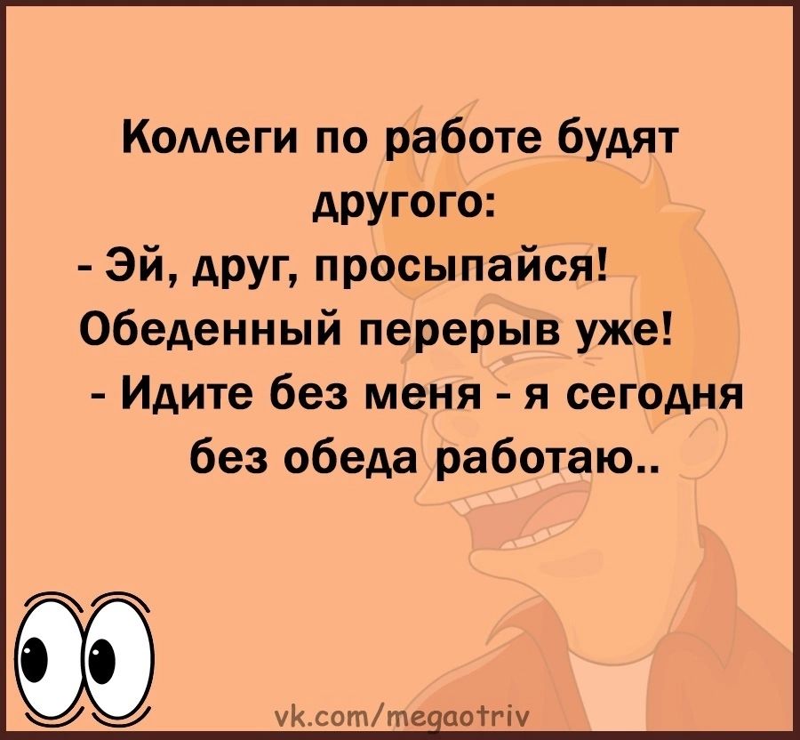 Комеги по работе будят другого эй АРУГ просыпайся Обеденный перерыв уже Идите без меня я сегодня без обеда работаю __ Кщоттепптгіу