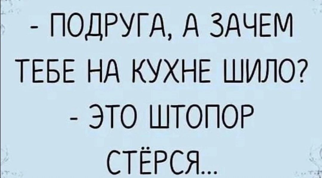 ПОДРУГД д ЗАЧЕМ ТЕБЕ Нд КУХНЕ ШИЛО ЭТО ШТОПОР СТЁРСЯ