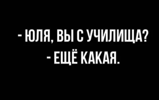 ЮЛЯ ВЫ С УЧИЛИЩА ЕЩЁ КАКАЯ